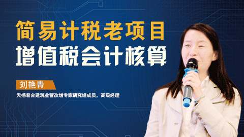 天揚微課 | 劉艷青：簡易計稅老項目增值稅會計核算 