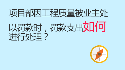 項目部因工程質量被業主處以罰款時，罰款支出如何進行處理？ 