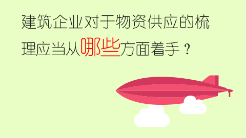 建筑企業對于物資供應的梳理應當從哪些方面著手？ 