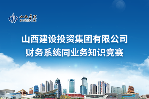 山西建設(shè)投資集團(tuán)有限公司財務(wù)系統(tǒng)同業(yè)務(wù)知識競賽
