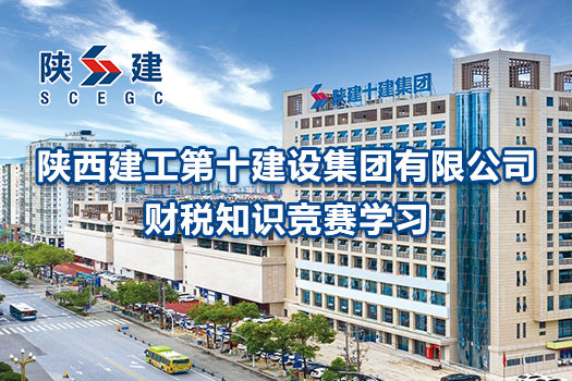 陜西建工第十建設集團有限公司財稅知識競賽學習