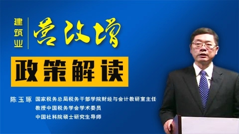 陳玉琢 | 建筑業“營改增”新政策解讀＋名師答疑 