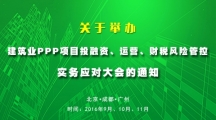 關于舉辦“建筑業PPP項目投融資、運營、財稅風險管控”實務應對大會的通知