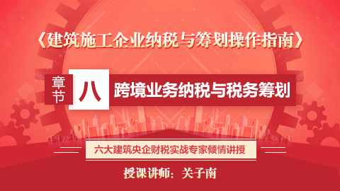 《建筑施工企業(yè)納稅與籌劃操作指南》第八章  跨境業(yè)務(wù)納稅與稅務(wù)籌劃 